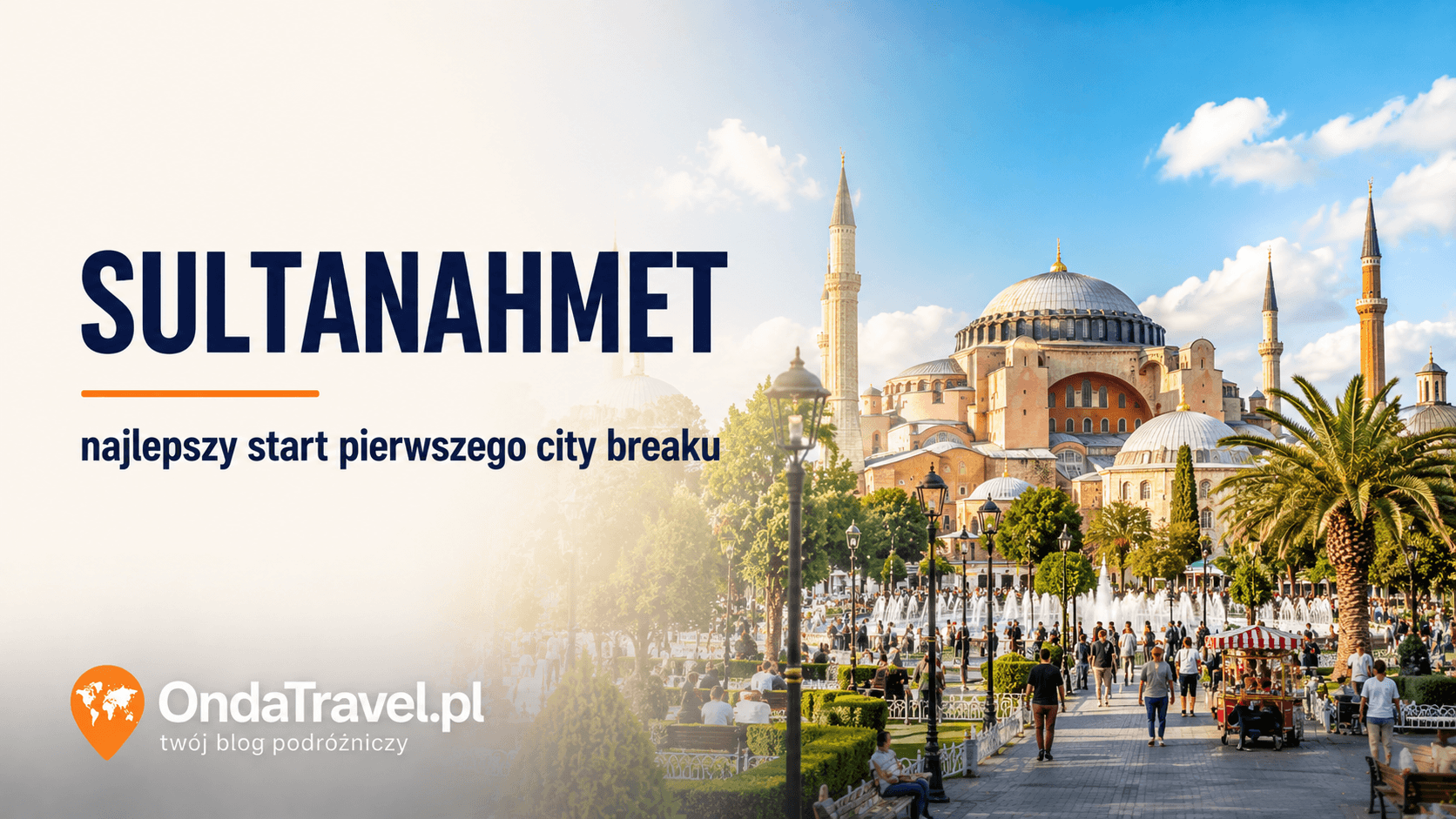 Sultanahmet w Stambule — Hagia Sophia, plac, palmy i historyczne centrum jako najlepszy start pierwszego city breaku