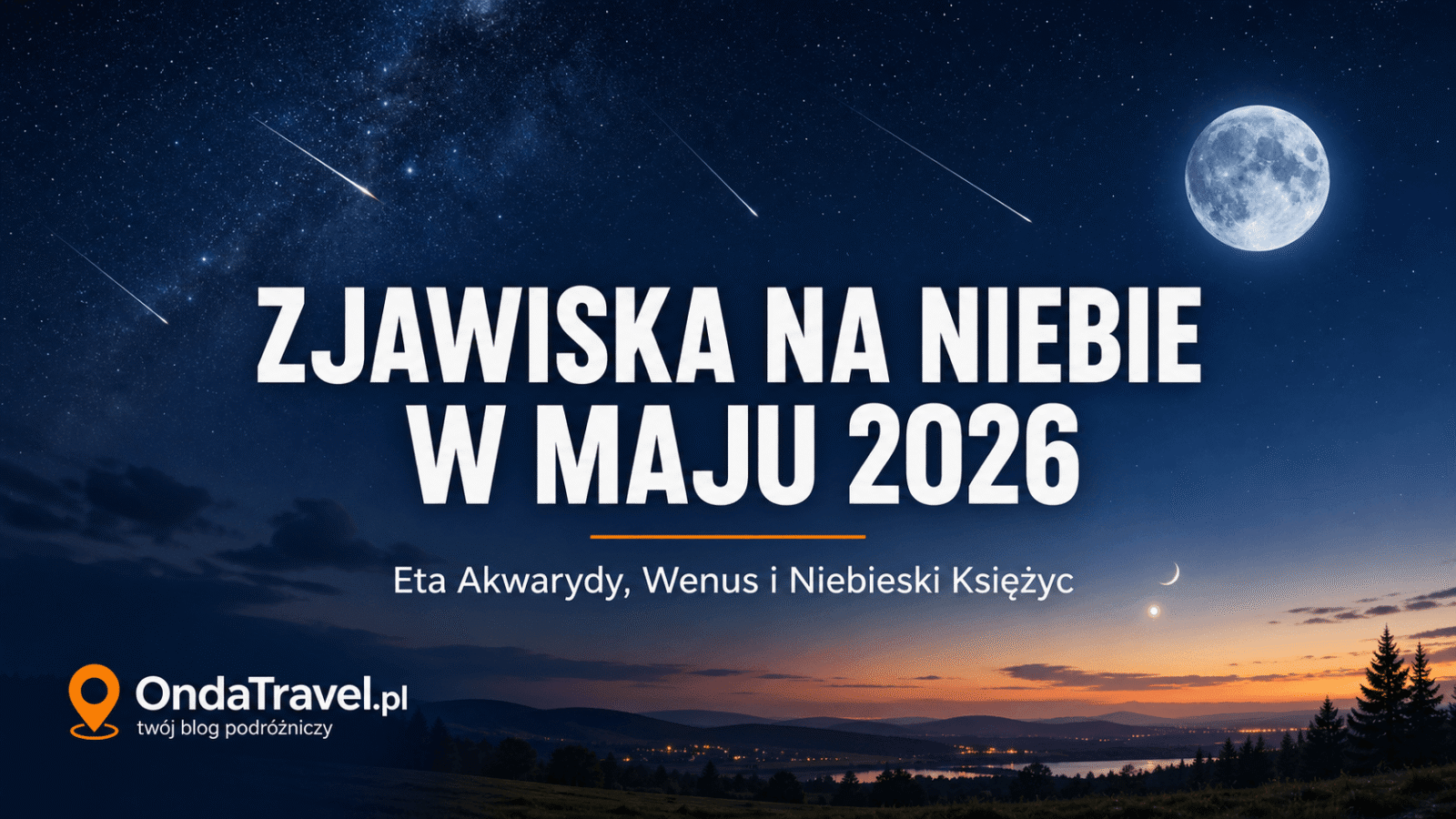 Zjawiska na niebie w maju 2026 – meteory Eta Akwarydy, Księżyc, Wenus i Niebieski Księżyc