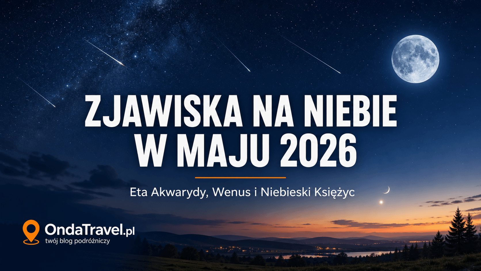 Zjawiska na niebie w maju 2026 – meteory Eta Akwarydy, Księżyc, Wenus i Niebieski Księżyc