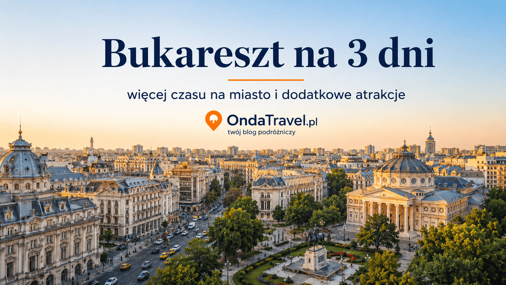 Bukareszt na 3 dni — grafika OndaTravel.pl z panoramą miasta, Ateneum Rumuńskim i centrum o złotej godzinie