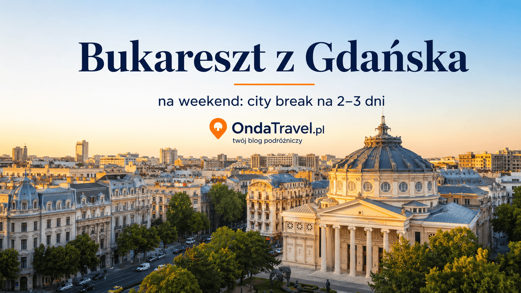 Bukareszt z Gdańska na weekend — grafika OndaTravel.pl z panoramą miasta, Ateneum Rumuńskim i złotą godziną