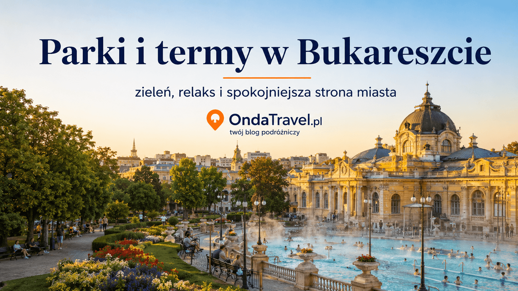 Parki i termy w Bukareszcie — grafika OndaTravel.pl z zielenią, relaksem i spokojniejszą stroną miasta