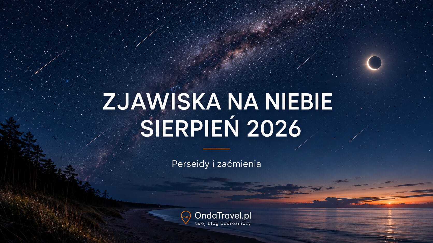 Zjawiska na niebie w sierpniu 2026: zaćmienie Słońca, Perseidy i zaćmienie Księżyca.