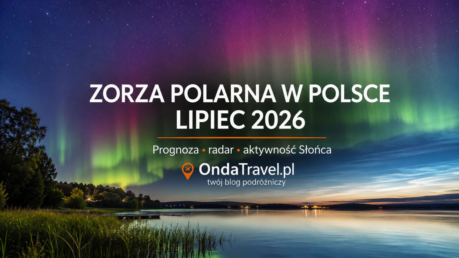Zorza polarna w Polsce w lipcu 2026 nad letnim jeziorem – prognoza, radar i aktywność Słońca