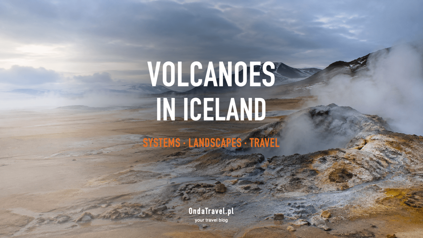 Volcanoes in Iceland: volcanic systems and safe trip planning