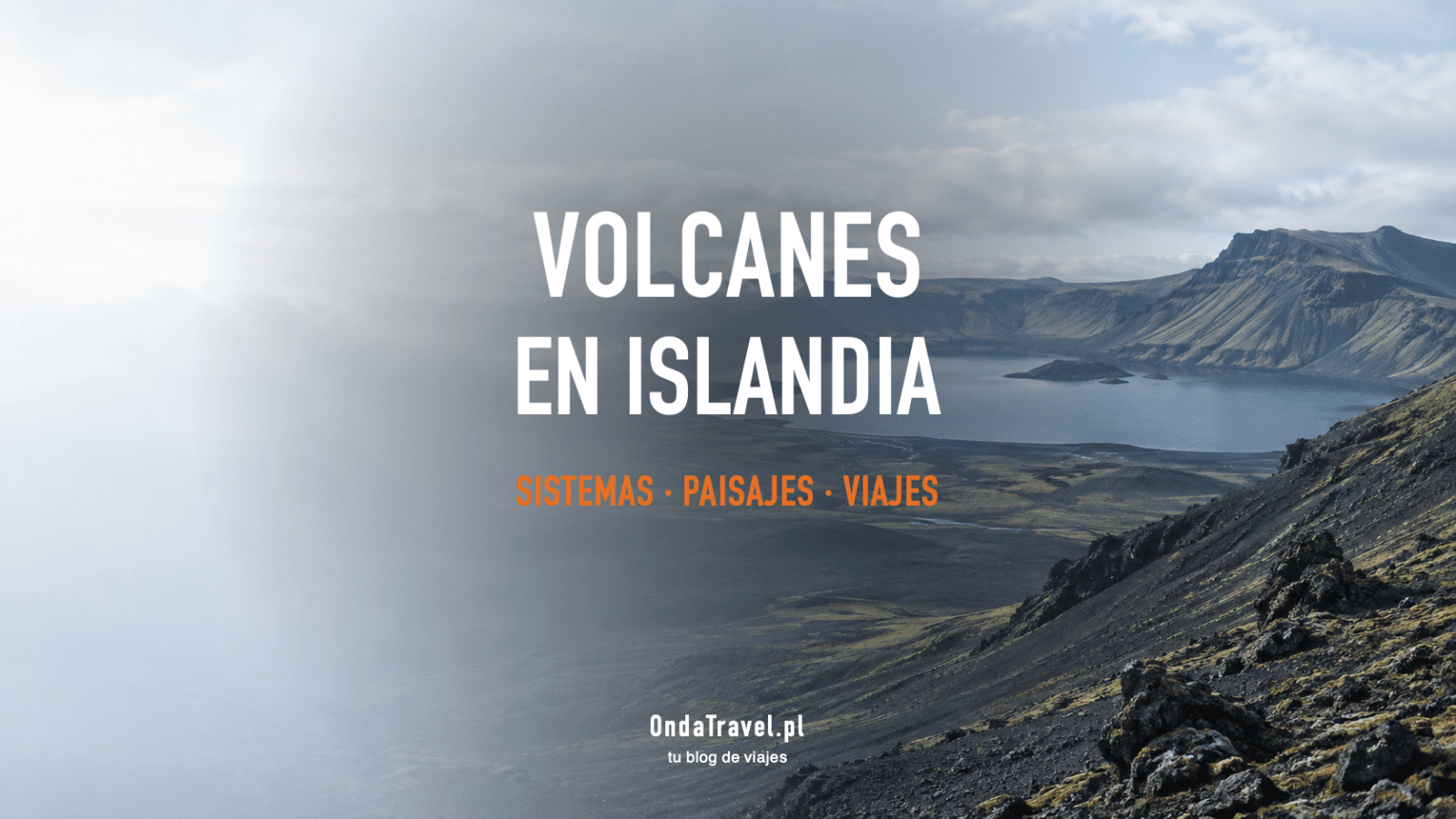 Volcanes de Islandia: sistemas volcánicos y planificación segura del viaje