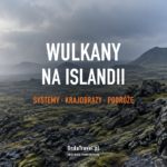 Wulkany na Islandii: systemy wulkaniczne i bezpieczne planowanie podróży