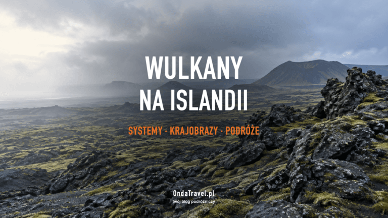 Wulkany na Islandii: systemy wulkaniczne i bezpieczne planowanie podróży